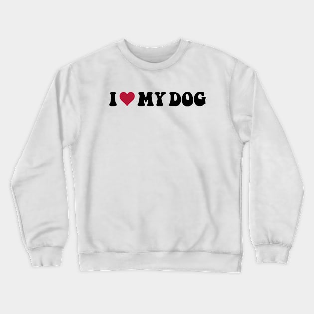 I Love My Dog Crewneck Sweatshirt by thriftjd